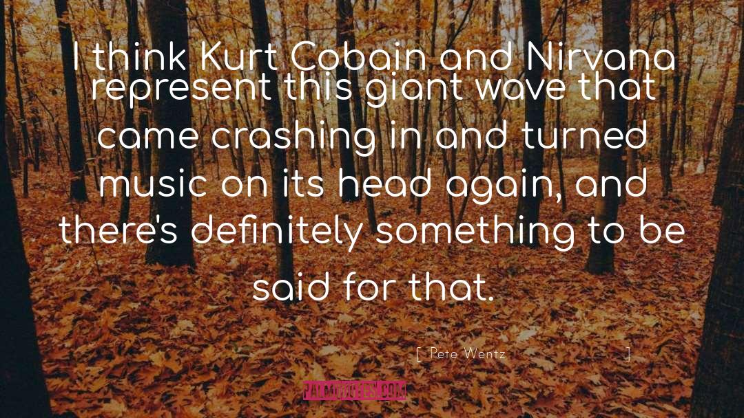Pete Wentz Quotes: I think Kurt Cobain and