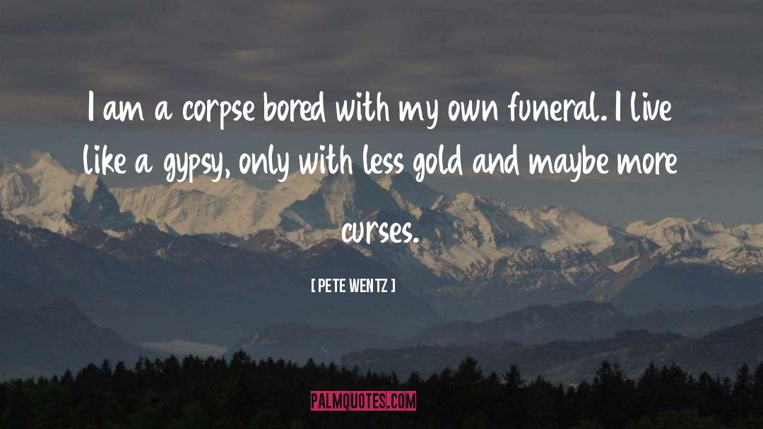 Pete Wentz Quotes: I am a corpse bored