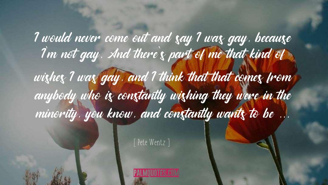 Pete Wentz Quotes: I would never come out