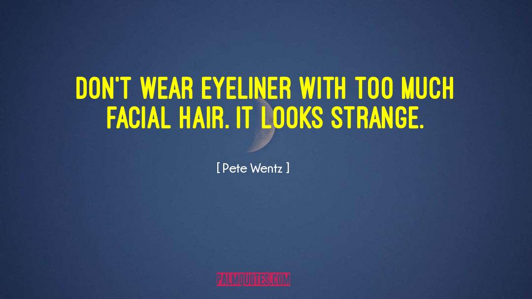 Pete Wentz Quotes: Don't wear eyeliner with too