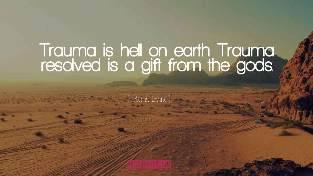 Peter A. Levine Quotes: Trauma is hell on earth.