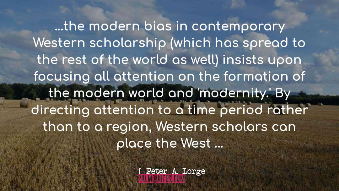 Peter A. Lorge Quotes: ...the modern bias in contemporary