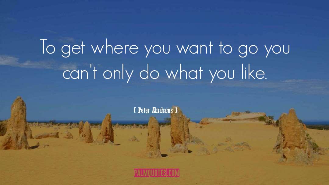 Peter Abrahams Quotes: To get where you want