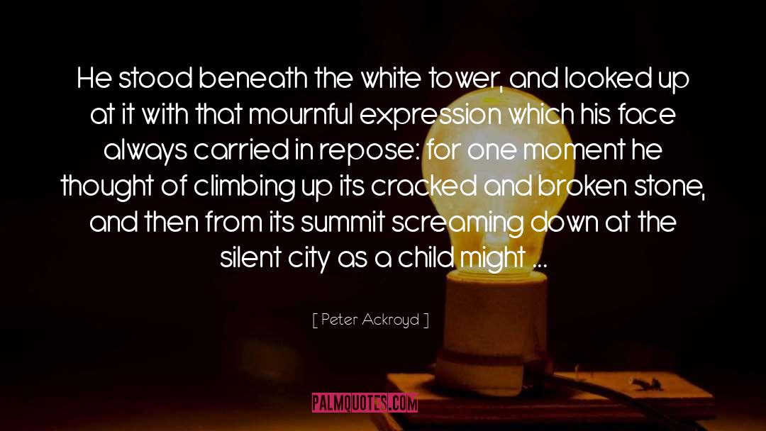 Peter Ackroyd Quotes: He stood beneath the white