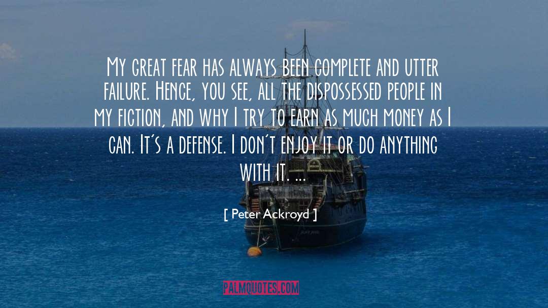 Peter Ackroyd Quotes: My great fear has always