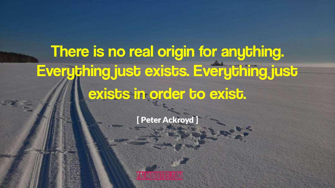Peter Ackroyd Quotes: There is no real origin