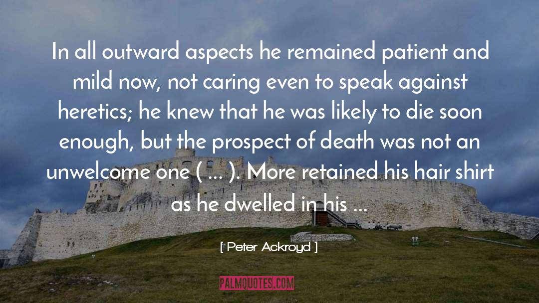 Peter Ackroyd Quotes: In all outward aspects he