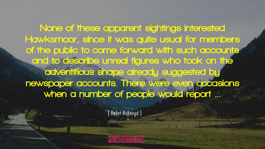 Peter Ackroyd Quotes: None of these apparent sightings