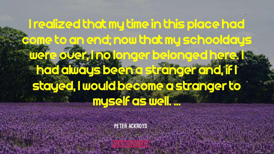 Peter Ackroyd Quotes: I realized that my time