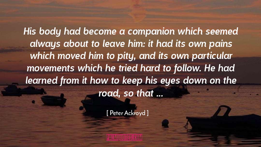 Peter Ackroyd Quotes: His body had become a