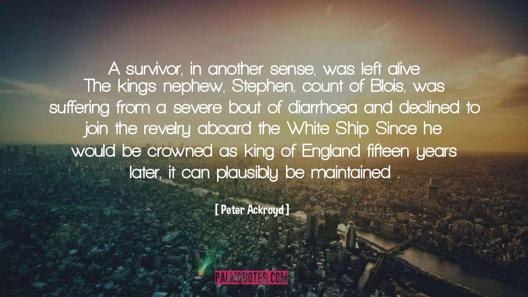 Peter Ackroyd Quotes: A survivor, in another sense,