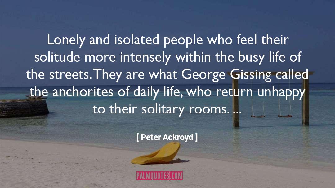Peter Ackroyd Quotes: Lonely and isolated people who