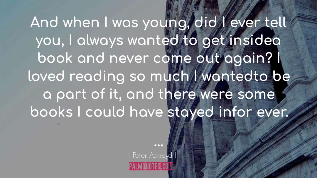 Peter Ackroyd Quotes: And when I was young,