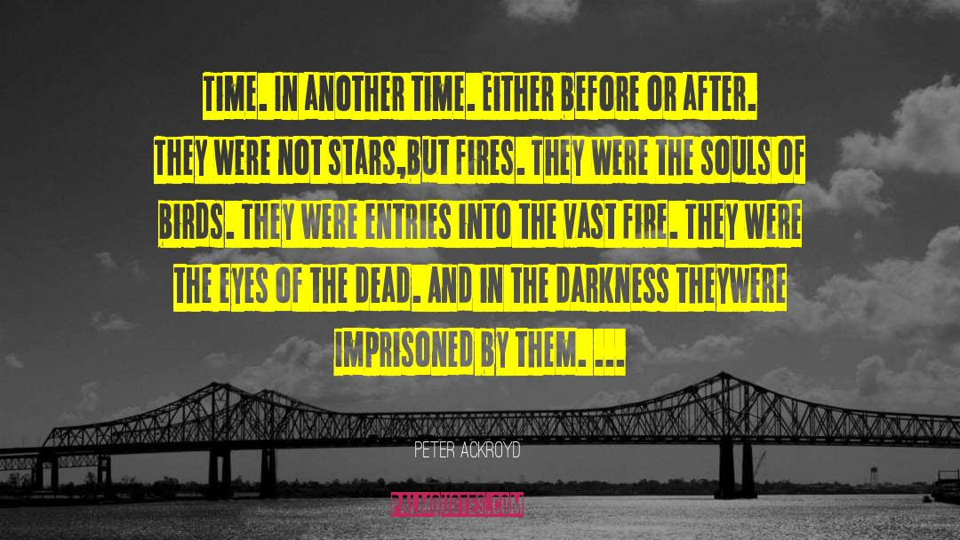 Peter Ackroyd Quotes: Time. In another time. Either