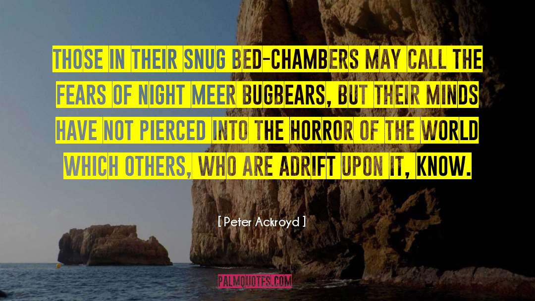 Peter Ackroyd Quotes: Those in their snug Bed-chambers