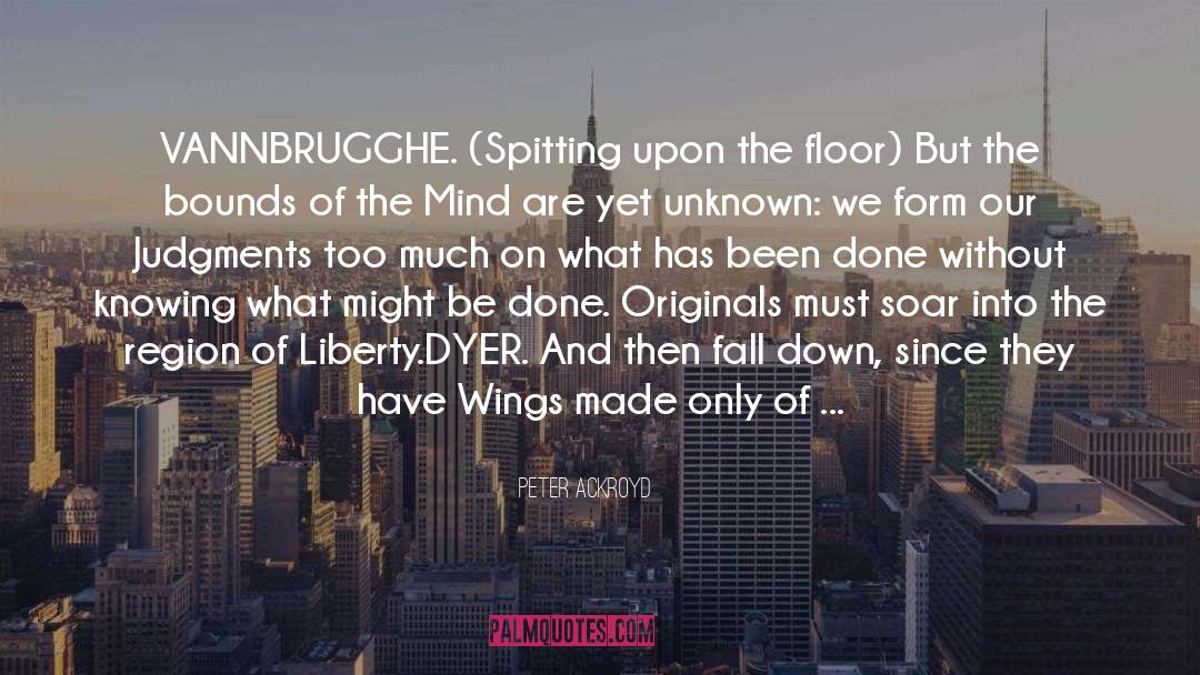 Peter Ackroyd Quotes: VANNBRUGGHE. (Spitting upon the floor)