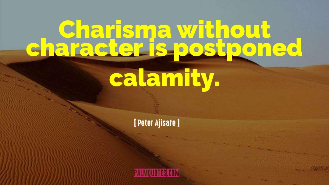 Peter Ajisafe Quotes: Charisma without character is postponed