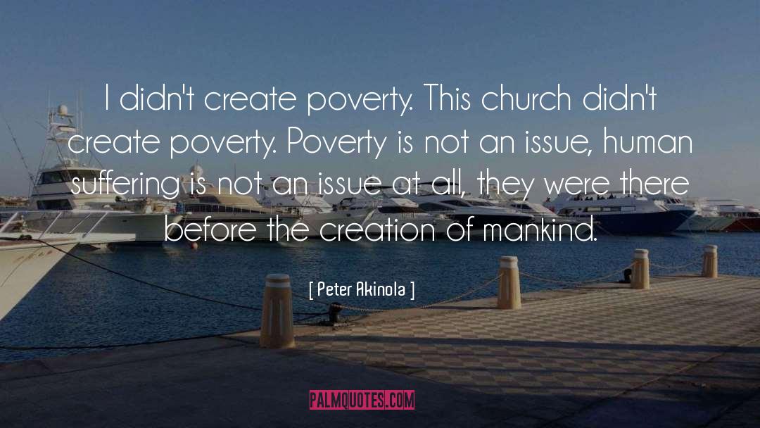 Peter Akinola Quotes: I didn't create poverty. This
