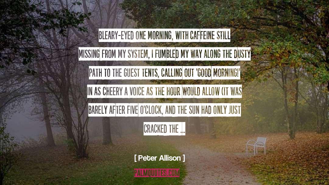 Peter Allison Quotes: Bleary-eyed one morning, with caffeine