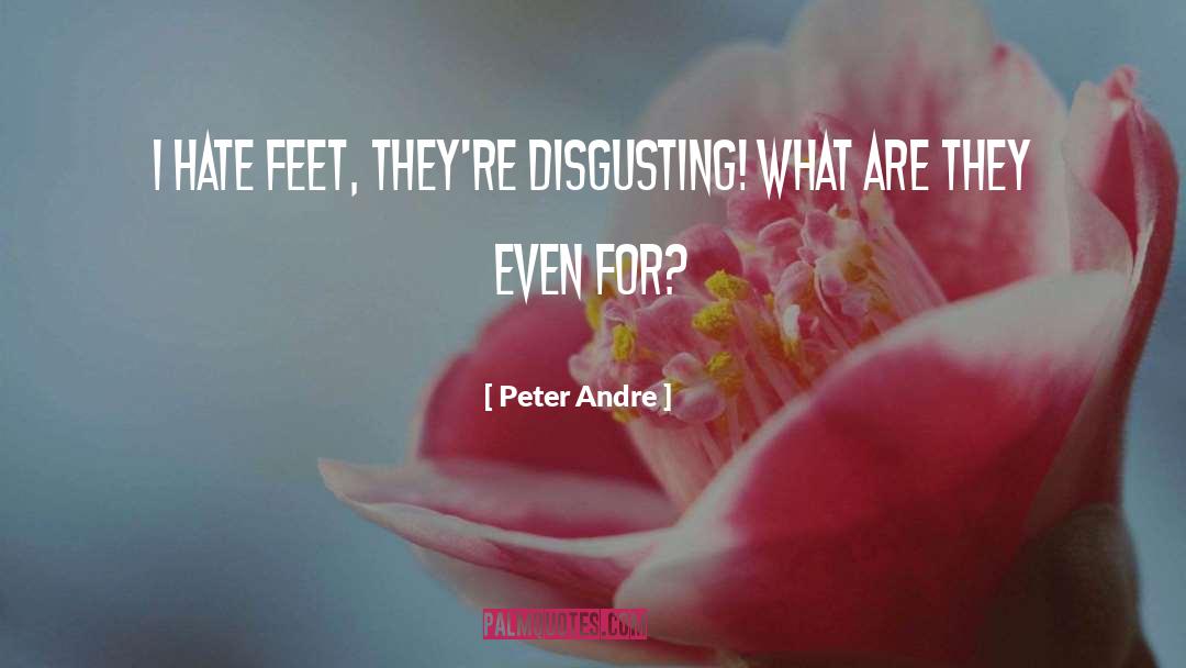 Peter Andre Quotes: I hate feet, they're disgusting!
