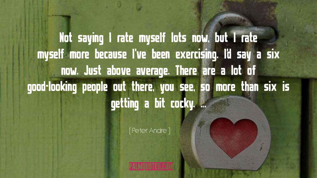 Peter Andre Quotes: Not saying I rate myself