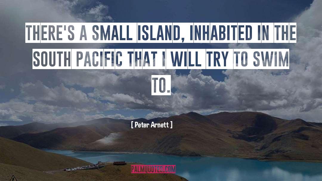 Peter Arnett Quotes: There's a small island, inhabited