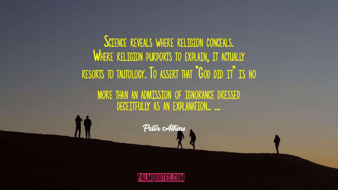 Peter Atkins Quotes: Science reveals where religion conceals.