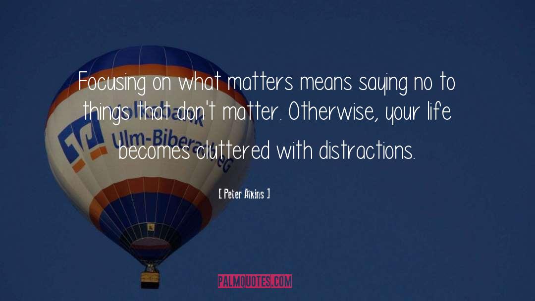 Peter Atkins Quotes: Focusing on what matters means