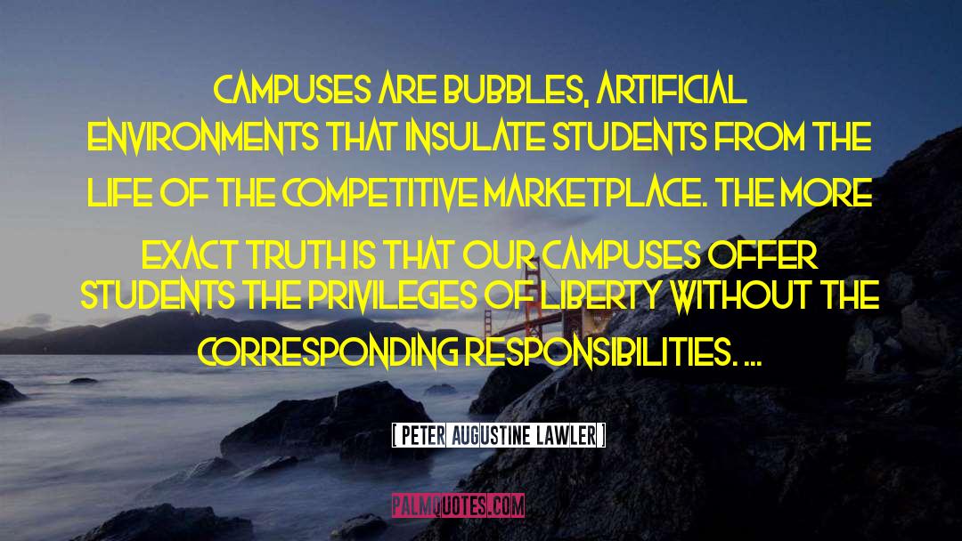 Peter Augustine Lawler Quotes: Campuses are bubbles, artificial environments