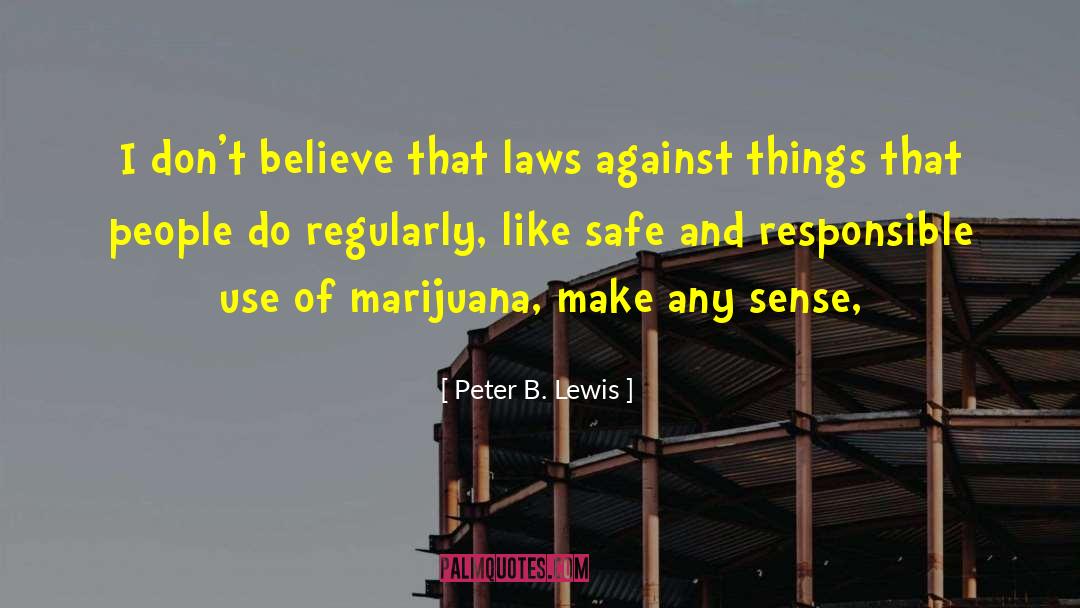 Peter B. Lewis Quotes: I don't believe that laws