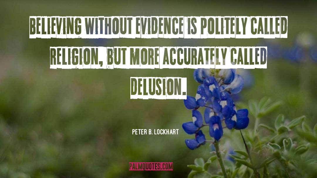 Peter B. Lockhart Quotes: Believing without evidence is politely