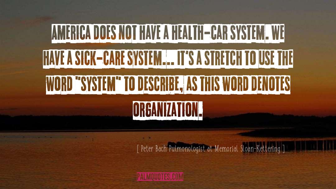Peter Bach Pulmonologist At Memorial Sloan-Kettering Quotes: America does not have a