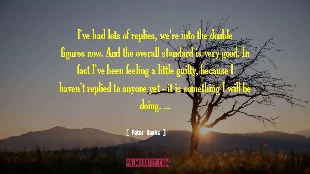 Peter Banks Quotes: I've had lots of replies,