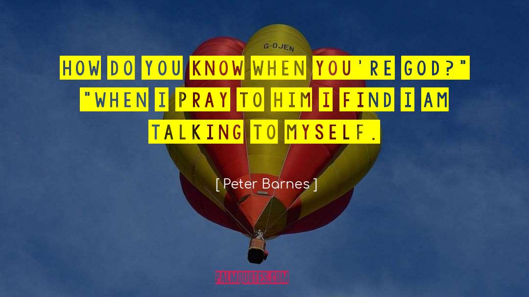 Peter Barnes Quotes: How do you know when