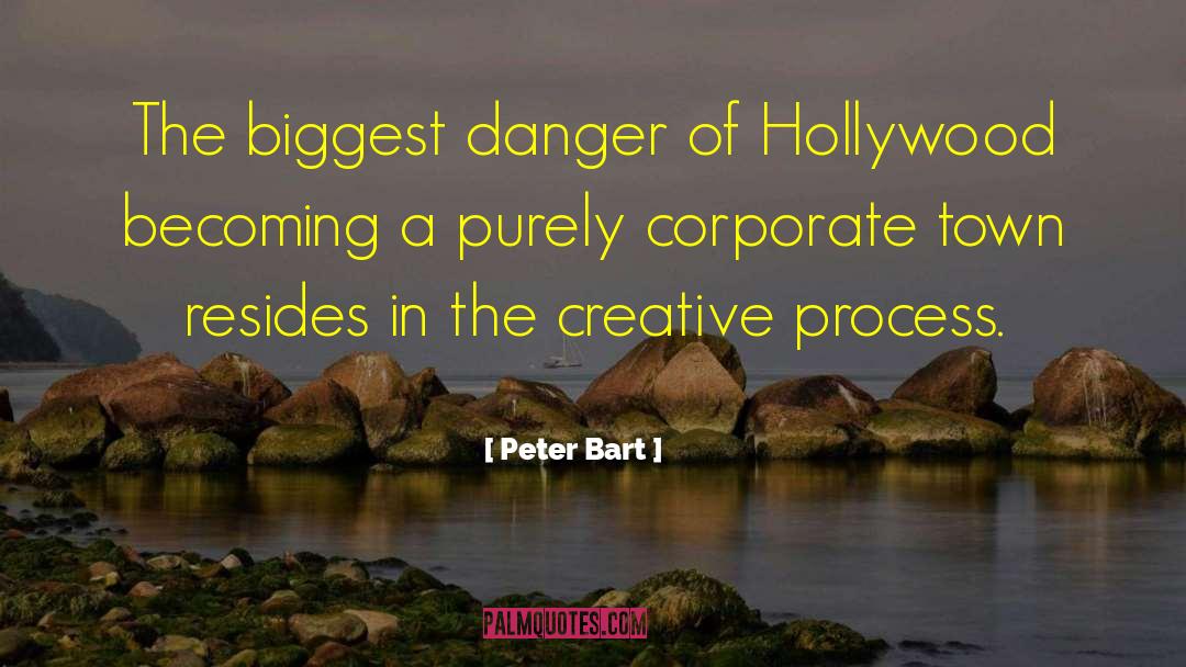 Peter Bart Quotes: The biggest danger of Hollywood