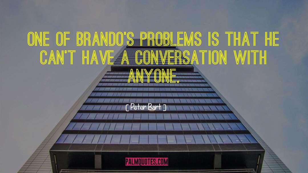 Peter Bart Quotes: One of Brando's problems is