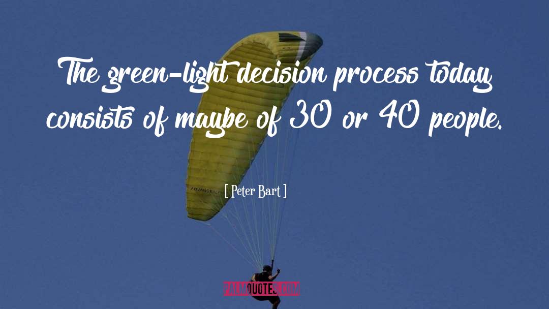Peter Bart Quotes: The green-light decision process today