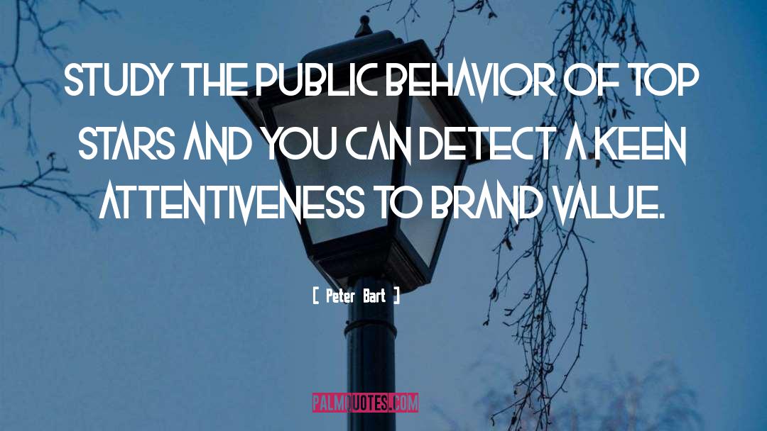 Peter Bart Quotes: Study the public behavior of