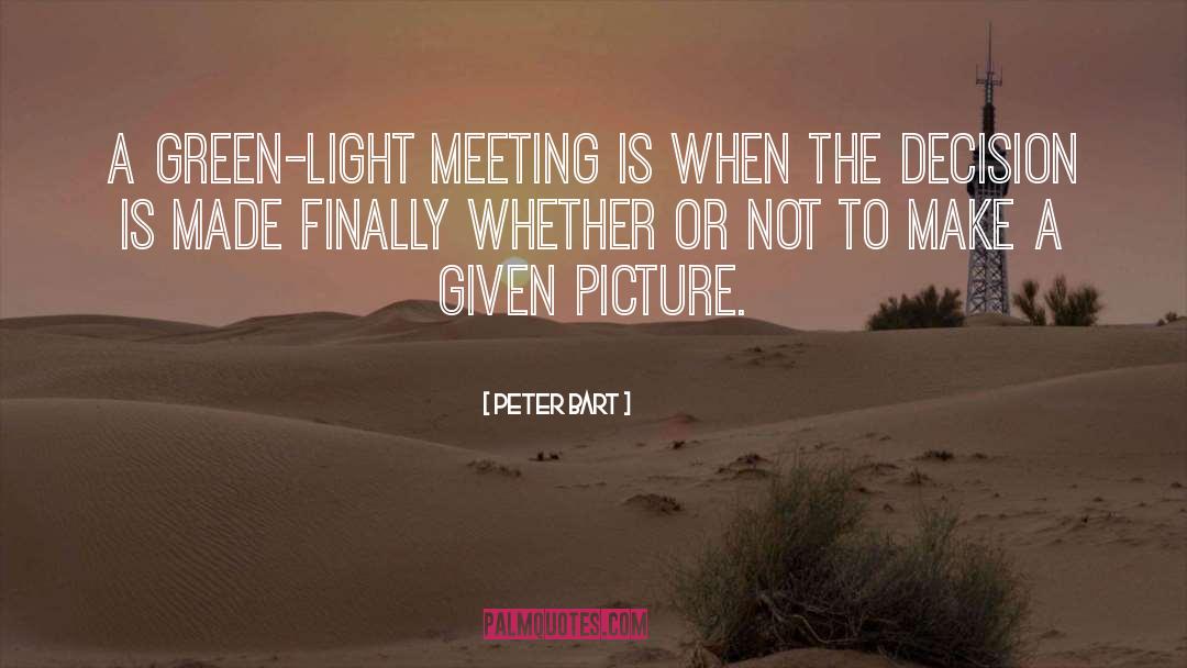 Peter Bart Quotes: A green-light meeting is when