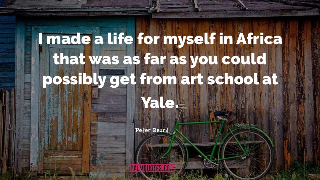 Peter Beard Quotes: I made a life for