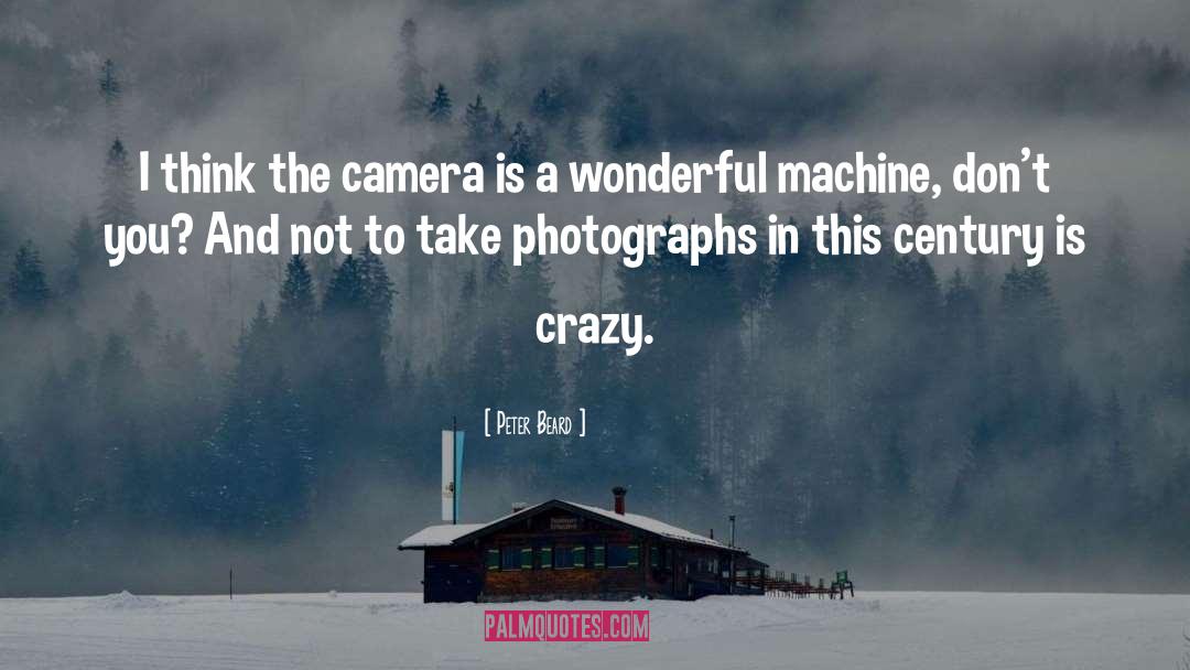 Peter Beard Quotes: I think the camera is