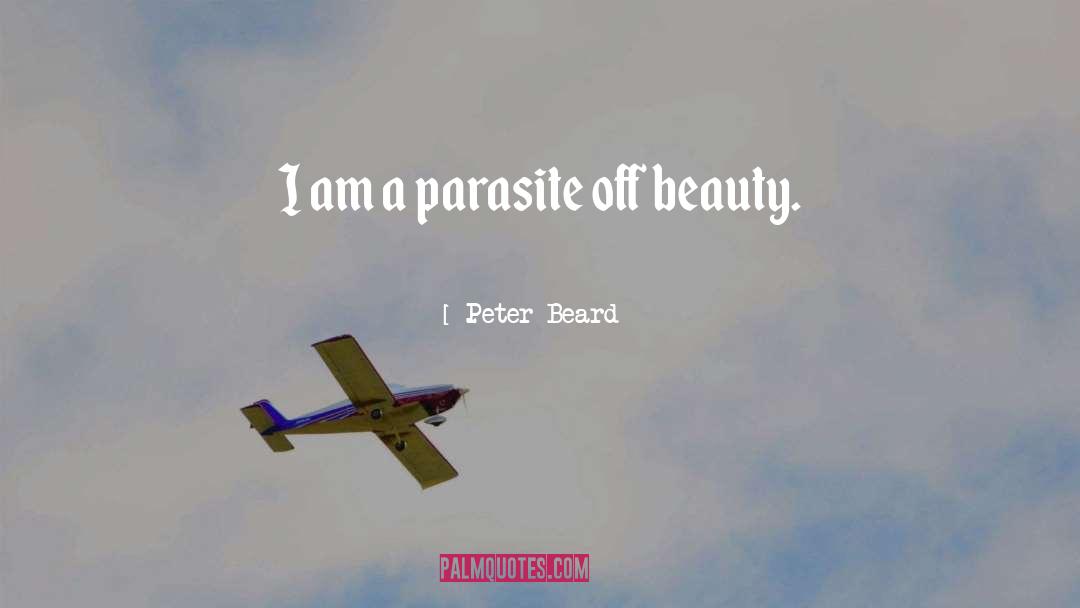 Peter Beard Quotes: I am a parasite off