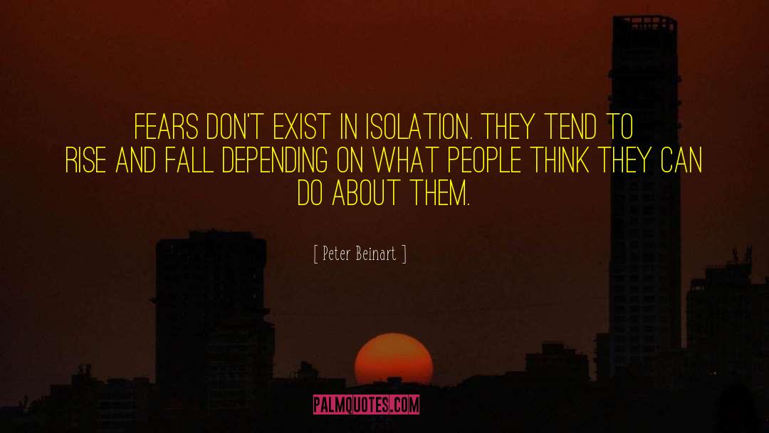 Peter Beinart Quotes: Fears don't exist in isolation.