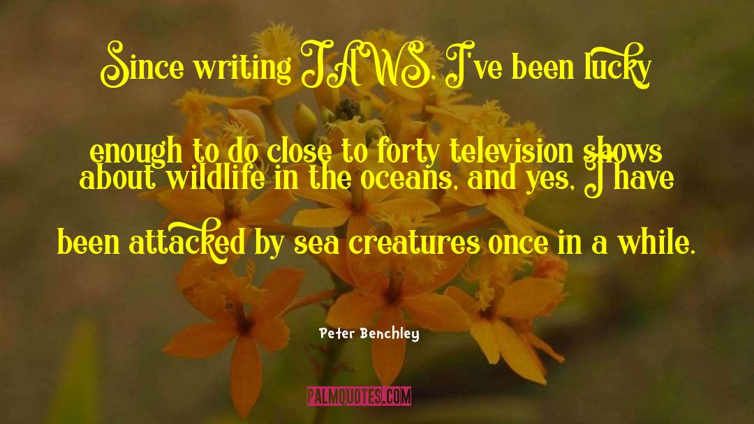 Peter Benchley Quotes: Since writing JAWS, I've been