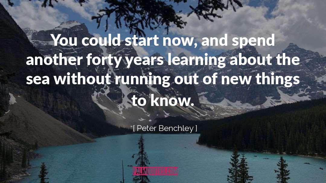 Peter Benchley Quotes: You could start now, and