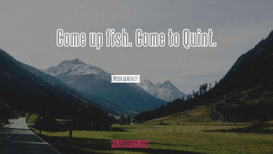 Peter Benchley Quotes: Come up fish. Come to