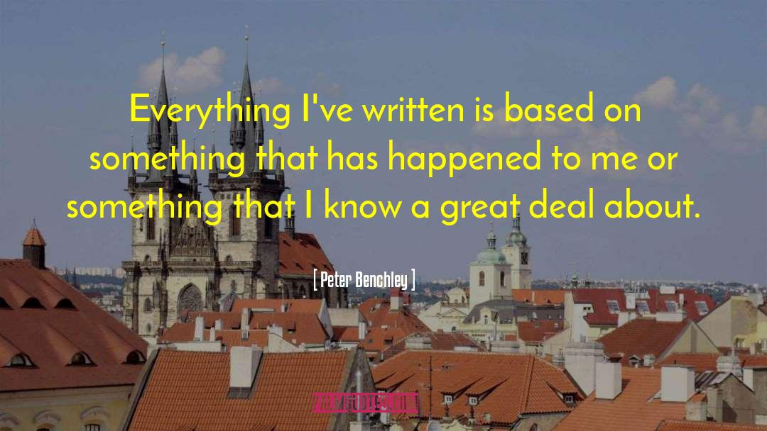 Peter Benchley Quotes: Everything I've written is based