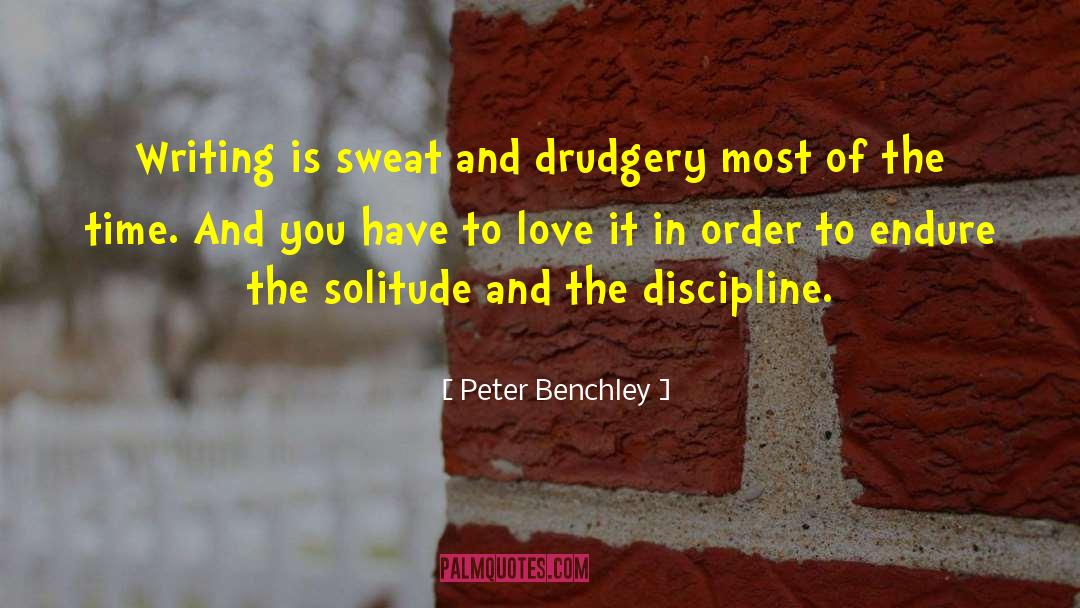 Peter Benchley Quotes: Writing is sweat and drudgery