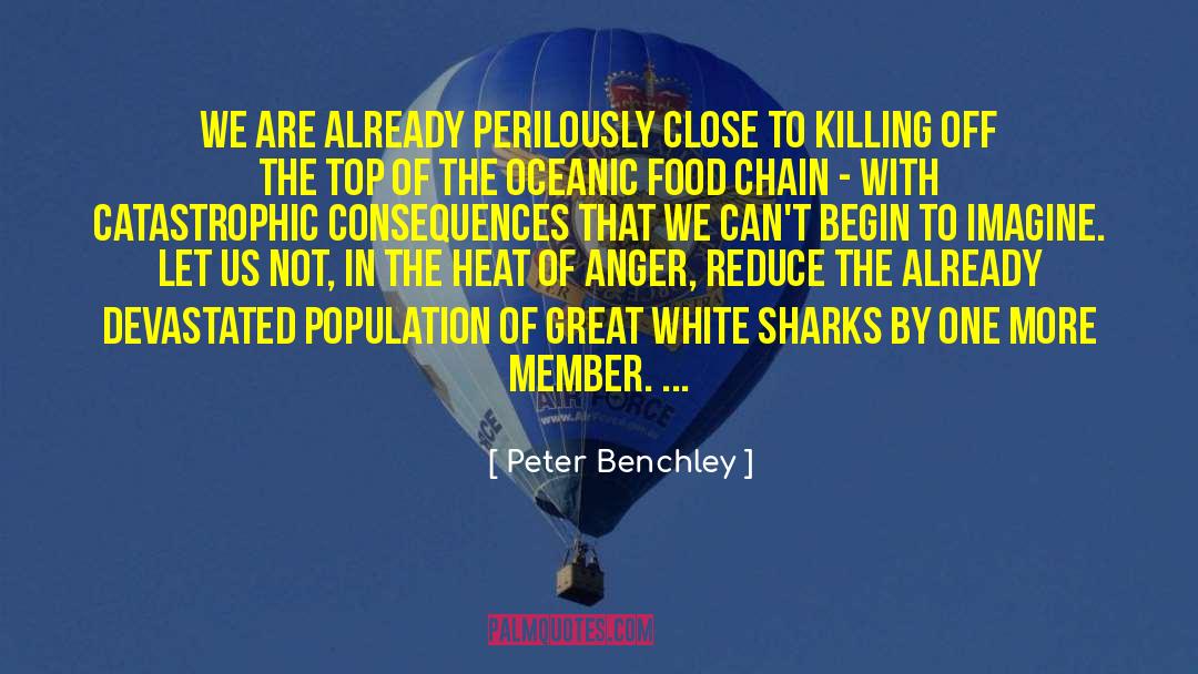 Peter Benchley Quotes: We are already perilously close