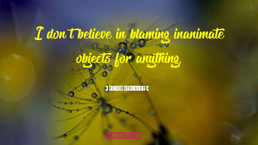 Peter Benchley Quotes: I don't believe in blaming